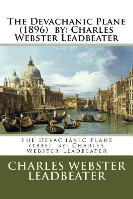 The Devachanic Plane (1896) by: Charles Webster Leadbeater by Charles Webster Leadbeater