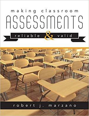 Making Classroom Assessments Reliable and Valid by Robert J. Marzano