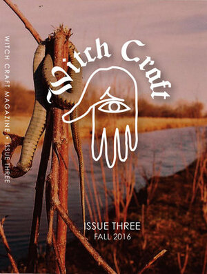 Witch Craft Magazine Issue 3: Fall 2016 by Mia Kaidanow, Ruby Brunton, Matt Kish, Sydney McNeill, Sara June Woods, Theo Thimo, J.K. Shawhan, Lonnie M.F. Allen, Collestipher Dodge Chatto, Erin Greenough, Amanda McNeil, Erin Taylor, Denesee Paul, Laura Theobald, Layla Durrani, Shannon Barber, P.E. Garcia, Lisa Arnbeger, Megan Giddings, Jason Arment, Katharine Coldiron, James Gendron, Faro Quintal, M.J. Santiago, Lakshmi Mitra, Nicholas Rys, Joseph Parker Okay, Matthew Williams, Kina Viola, Ariel Gore, Sarah Certa, Taryn Andrews, Maggie Woodward, Evelyn Spear, Michelle Kingdom, Emily Carney, Bob Schofield, Ryan Humphrey, Joshua Young, Micaela Foley, Brent Reichenberger, Manuela Gandara, Rossella Ferro, Kell Connor, Evil Mtn, Emma Ensley, Kristin Chang, Rachel Charlene Lewis