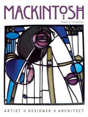 Mackintosh: Artist Designer Architect by Tamsin Pickeral