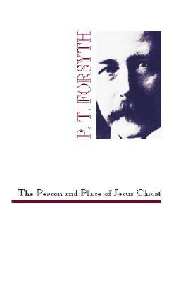 The Person and Place of Jesus Christ by P. T. Forsyth