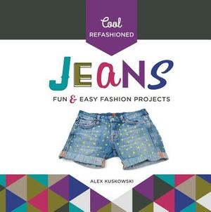 Cool Refashioned Jeans: Fun & Easy Fashion Projects by Alex Kuskowski