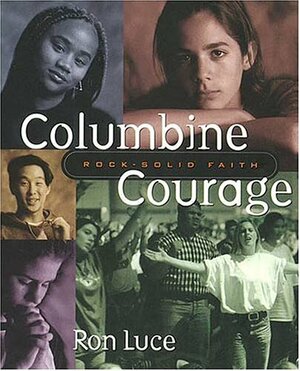Columbine Courage: Rock-Solid Faith by Ron Luce