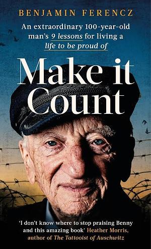 Make It Count: An Extraordinary 100-Year-old Man's 9 Lessons for Living a Life to Be Proud Of by Benjamin Ferencz