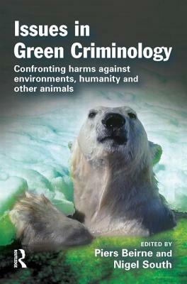 Issues in Green Criminology by Maria Hauck, Paul Stretesky, Hazel Croall, Ted Benton, Reece Walters, Roger Yates, Rob White, Nigel South, Geertrui Cazaux, Tom Regan, Piers Beirne, Sandra Wachholz, Michael J. Lynch