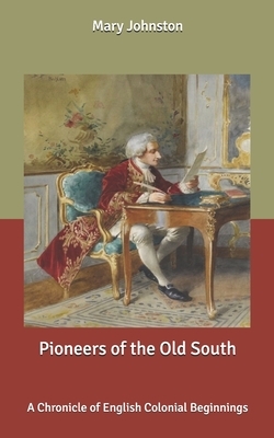 Pioneers of the Old South: A Chronicle of English Colonial Beginnings by Mary Johnston