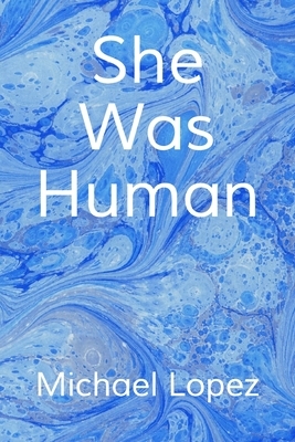 She Was Human by Michael Lopez