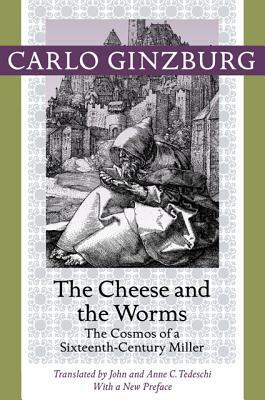 The Cheese and the Worms: The Cosmos of a Sixteenth-Century Miller by Carlo Ginzburg