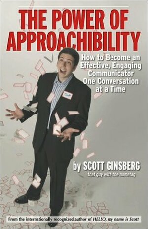 The Power Of Approachability: How To Become An Effective, Engaging Communicator One Conversation At A Time by Scott Ginsberg