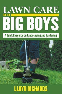 Lawn Care for the Big Boys: A Quick Resource on Landscaping and Gardening by Lloyd Richards