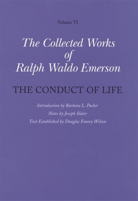 Collected Works of Ralph Waldo Emerson, Volume VI: The Conduct of Life by Ralph Waldo Emerson