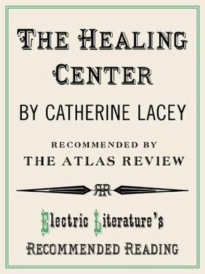 The Healing Center (Electric Literature's Recommended Reading) by Natalie Eilbert, Catherine Lacey