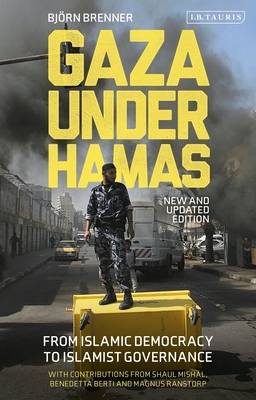 Gaza Under Hamas: From Islamic Democracy to Islamist Governance by Bjorn Brenner