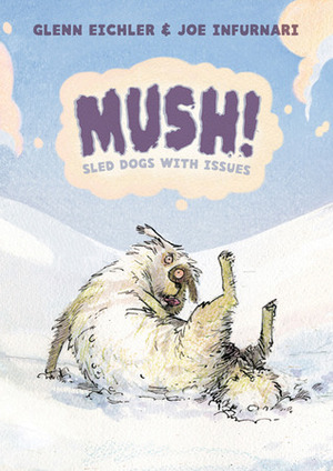 Mush!: Sled Dogs with Issues by Joe Infurnari, Glenn Eichler