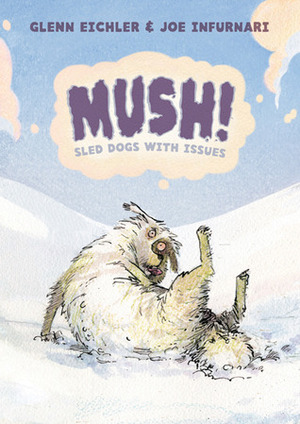 Mush!: Sled Dogs with Issues by Glenn Eichler, Joe Infurnari