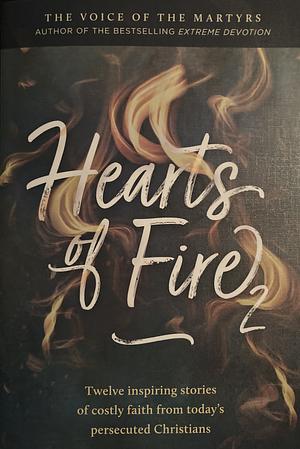 Hearts of Fire 2: Twelve Inspiring Stories of Costly Faith from Today's Persecuted Christians by The Voice of the Martyrs