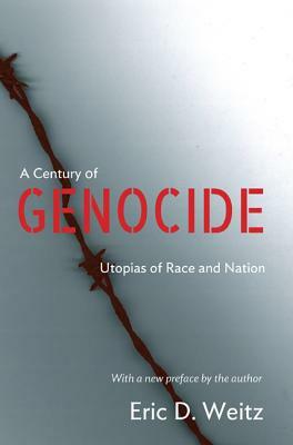 A Century of Genocide: Utopias of Race and Nation - Updated Edition by Eric D. Weitz