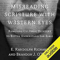 Misreading Scripture with Western Eyes: Removing Cultural Blinders to Better Understand the Bible by Brandon J. O'Brien, E. Randolph Richards