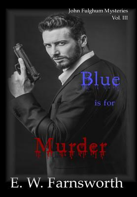 John Fulghum Mysteries, Vol. III: Blue is for Murder by E. W. Farnsworth