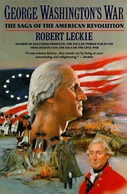 George Washington's War: The Saga of the American Revolution by Robert Leckie