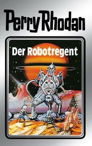 Perry Rhodan 6: Der Robotregent by Clark Darlton, Kurt Mahr, Kurt Brand, K.H. Scheer, William Voltz