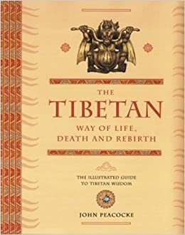 The Tibetan Way of Life, Death and Rebirth by John Peacock