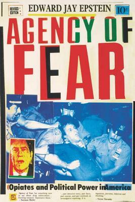 Agency of Fear: Opiates and Political Power in America (REV) by Edward Jay Epstein