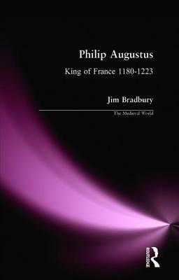 Philip Augustus: King of France 1180-1223 by Jim Bradbury