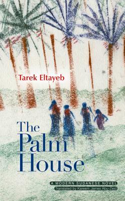 The Palm House: A Modern Arabic Novel by Tarek Eltayeb