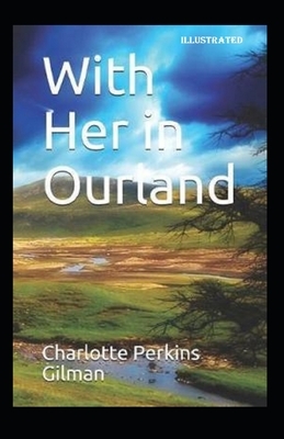 With Her in Ourland Illustrated by Charlotte Perkins Gilman