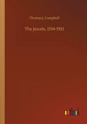 The Jesuits, 1534-1921 by Thomas J. Campbell