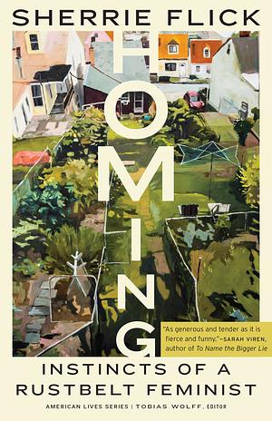 Homing: Instincts of a Rustbelt Feminist by Sherrie Flick