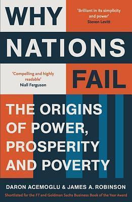 Why Nations Fail: FROM THE WINNERS OF THE NOBEL PRIZE IN ECONOMICS: The Origins of Power, Prosperity and Poverty by Daron Acemoğlu, Daron Acemoğlu, James A. Robinson