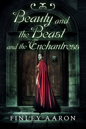 Beauty and the Beast and the Enchantress by Finley Aaron