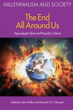 The End All Around Us: The Apocalyptic Texts and Popular Culture by Kenneth G. C. Newport, John Walliss