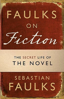 Faulks on Fiction by Sebastian Faulks