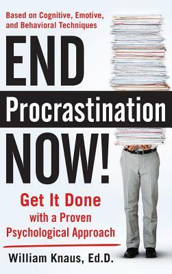 End Procrastination Now!: Get It Done with a Proven Psychological Approach by William Knaus