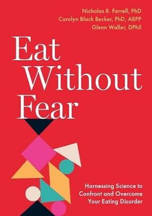 Eat Without Fear: Harnessing Science to Confront and Overcome Your Eating Disorder by Nicholas R. Farrell, Glenn Waller, Carolyn Black Becker