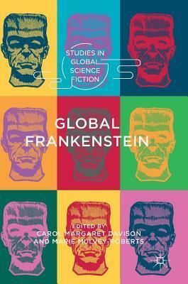 Global Frankenstein by Marie Mulvey-Roberts, Carol Margaret Davison