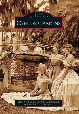 Cypress Gardens by Randall M. MacDonald, Sarah E. MacDonald, Mary M. Flekke