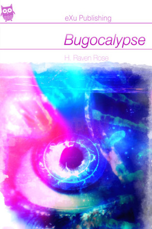 Bugocalypse by H. Raven Rose