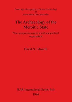 The Archaeology of the Meroitic State: New perspectives on its social and political organisation by David Edwards