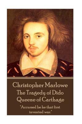 Christopher Marlowe - The Tragedy of Dido Queene of Carthage: "Accursed be he that first invented war." by Christopher Marlowe