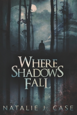 Where Shadows Fall: Large Print Edition by Natalie J. Case