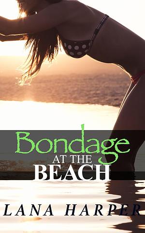 Bondage at the Beach by Lana Harper