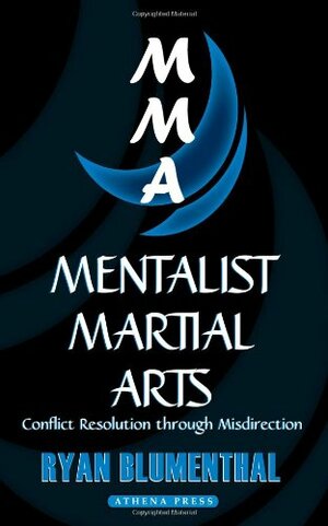 Mentalist Martial Arts: Conflict Resolution Through Misdirection by Ryan Blumenthal