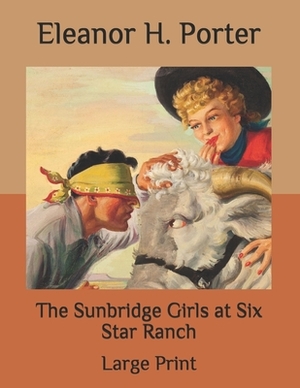 The Sunbridge Girls at Six Star Ranch: Large Print by Eleanor H. Porter