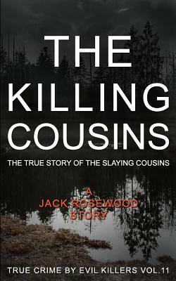 The Killing Cousins: The True Story of the Slaying Cousins: Historical Serial Killers and Murderers by Jack Rosewood