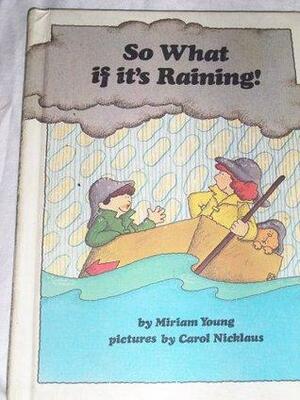 So What if It's Raining! by Carol Nicklaus, Miriam Young