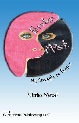 Broken Mask: My struggle to forgive by 